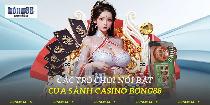 Các trò chơi nổi bật của sảnh casino Bong88