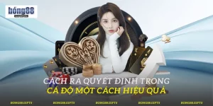 Cách Ra Quyết Định Trong Cá Độ