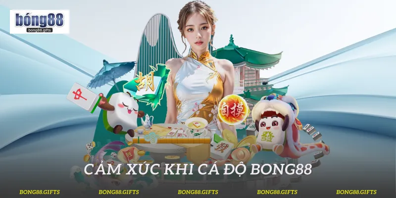 Cảm Xúc Khi Cá Độ Bong88