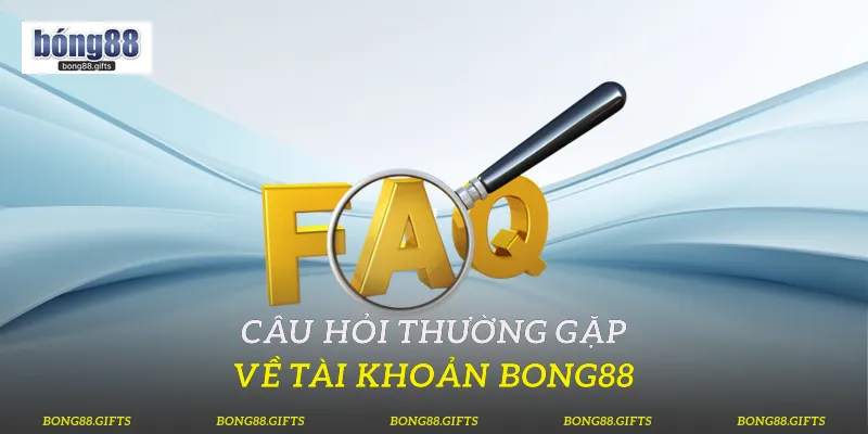 Câu hỏi thường gặp về tài khoản Bong88