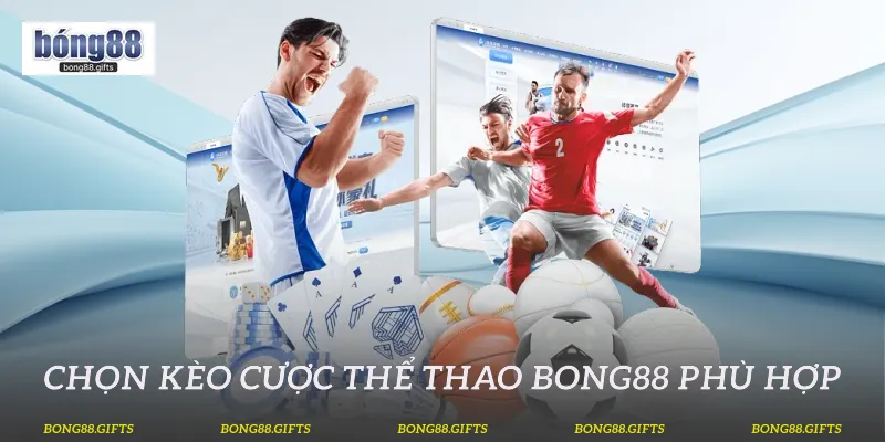 Chọn kèo cược thể thao Bong88 phù hợp