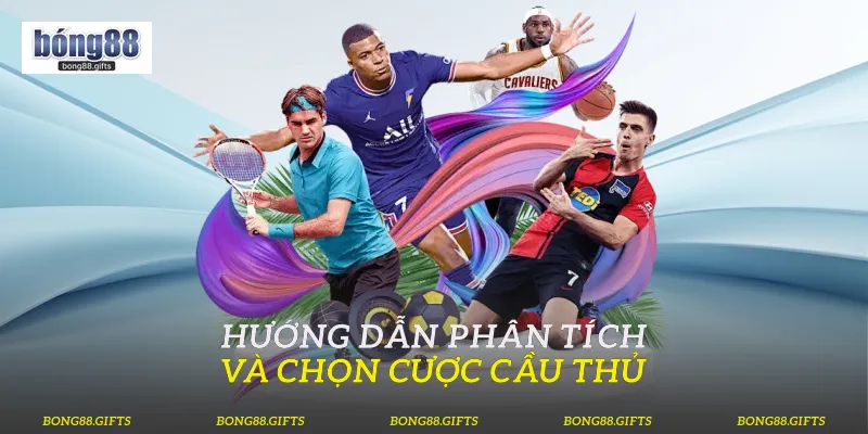 Hướng dẫn phân tích và chọn cược cầu thủ