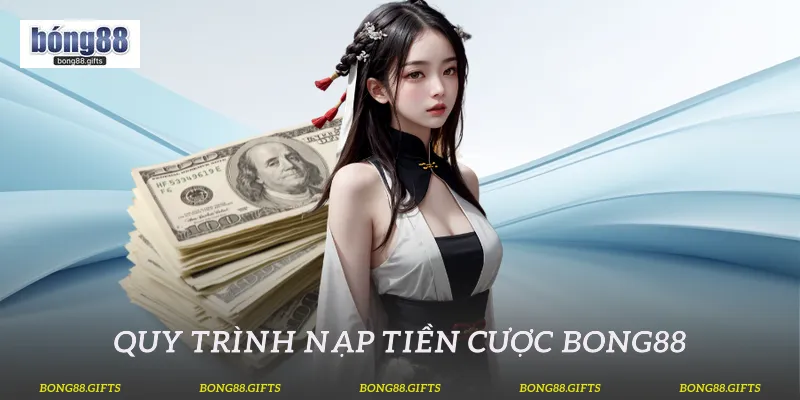 Quy trình nạp tiền cược Bong88