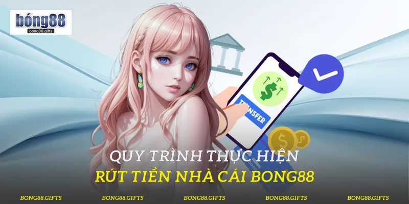Quy trình thực hiện rút tiền nhà cái Bong88