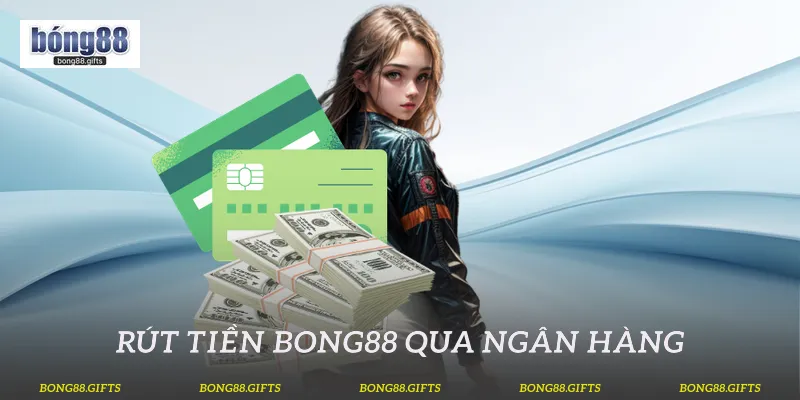 Rút tiền Bong88 qua ngân hàng