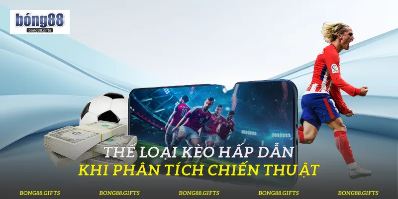 Thể loại kèo hấp dẫn khi phân tích chiến thuật