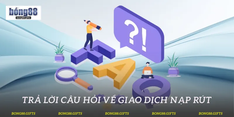 Trả lời câu hỏi về giao dịch nạp rút