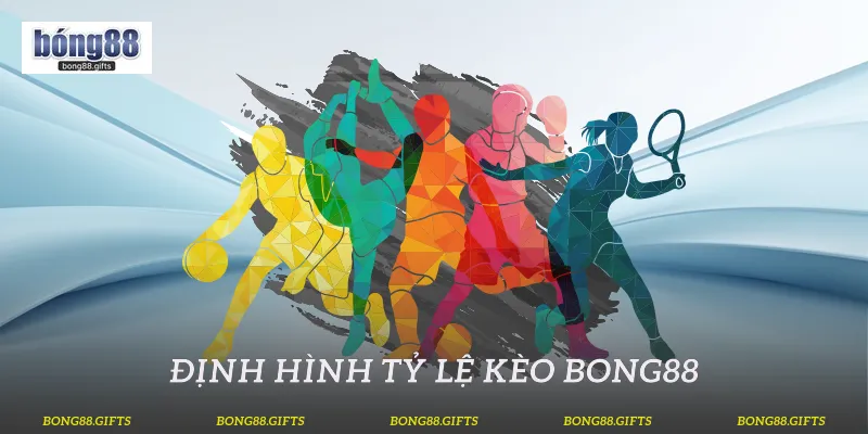 Định hình tỷ lệ kèo Bong88