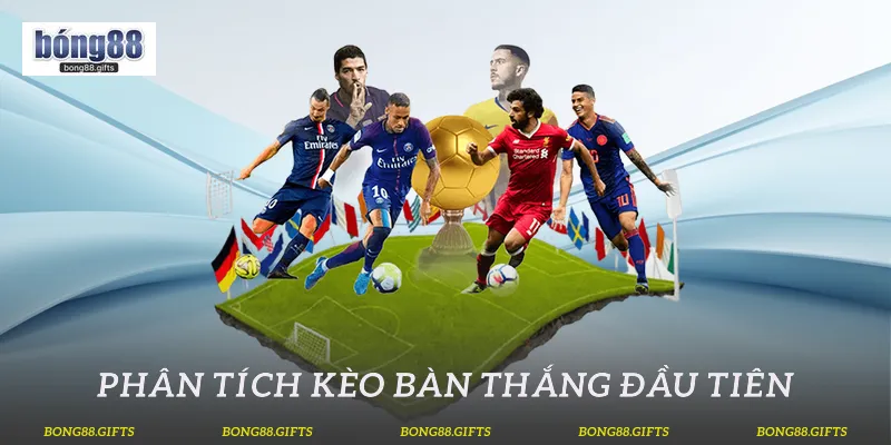 Phân tích Kèo bàn Thắng Đầu Tiên